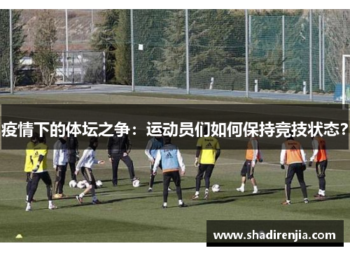 疫情下的体坛之争：运动员们如何保持竞技状态？