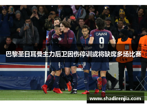 巴黎圣日耳曼主力后卫因伤停训或将缺席多场比赛